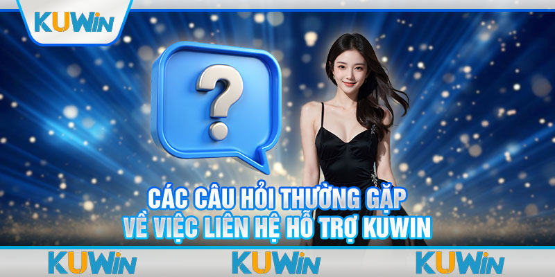 Các câu hỏi thường gặp về việc liên hệ hỗ trợ Kuwin