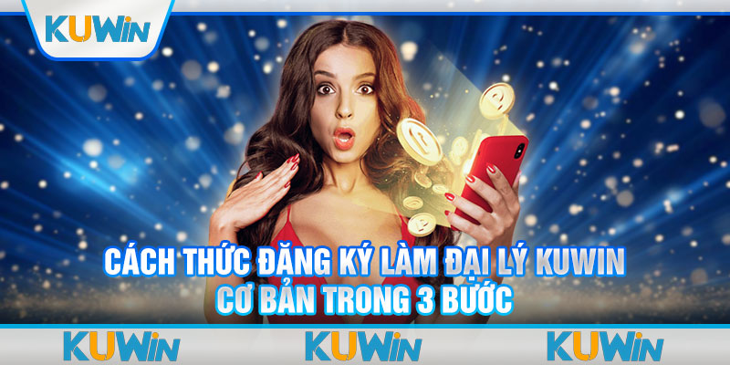 Cách thức đăng ký làm đại lý KUWIN cơ bản trong 3 bước