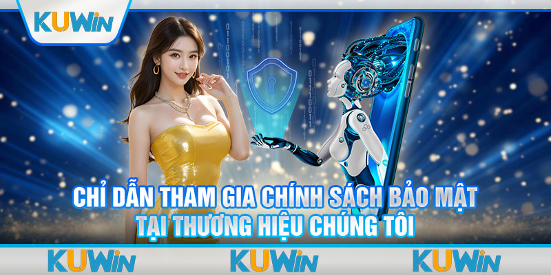 Chỉ dẫn tham gia chính sách bảo mật tại thương hiệu chúng tôi