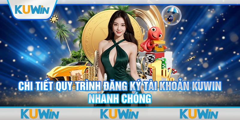 Chi tiết quy trình đăng ký tài khoản Kuwin nhanh chóng