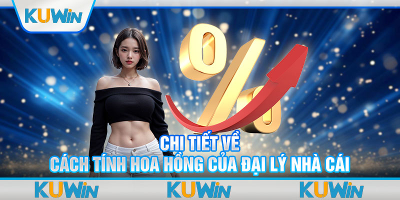 Chi tiết về cách tính hoa hồng của đại lý nhà cái