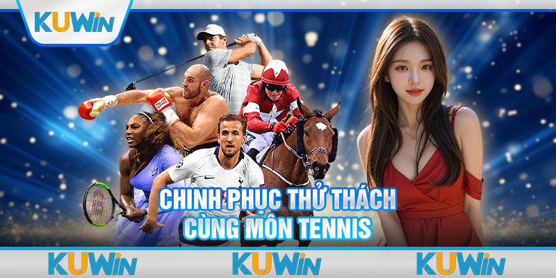 Chinh phục thử thách cùng môn tennis