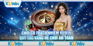 Chơi Có Trách Nhiệm Kuwin - Quy Tắc Vàng Để Chơi An Toàn