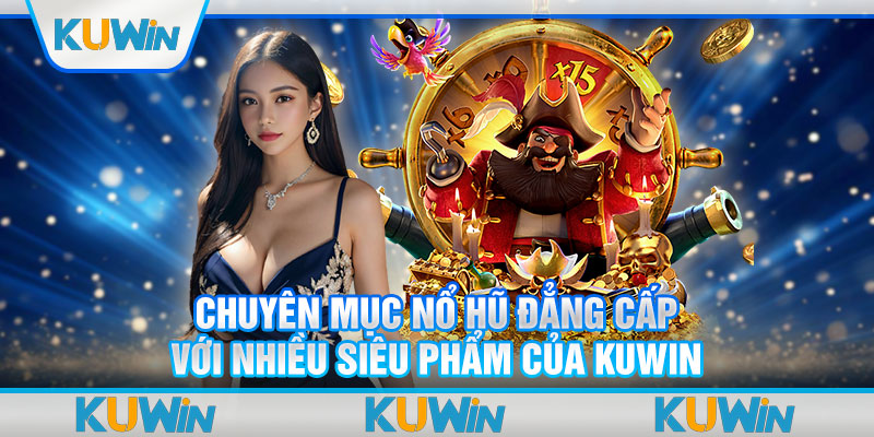 Chuyên mục nổ hũ đẳng cấp với nhiều siêu phẩm của KUWIN