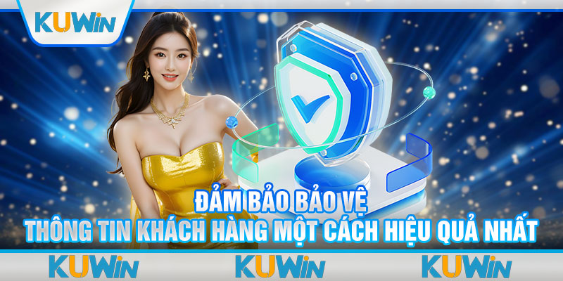 Đảm bảo bảo vệ thông tin khách hàng một cách hiệu quả nhất