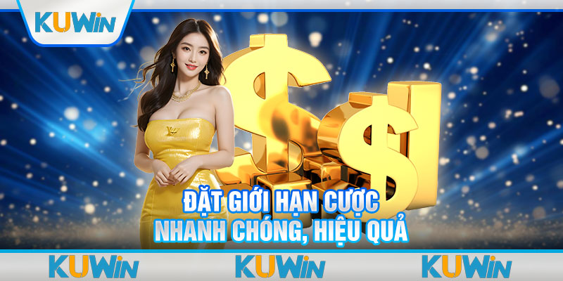 Đặt giới hạn cược nhanh chóng, hiệu quả