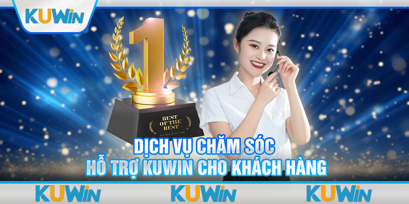 Dịch vụ chăm sóc, hỗ trợ Kuwin cho khách hàng