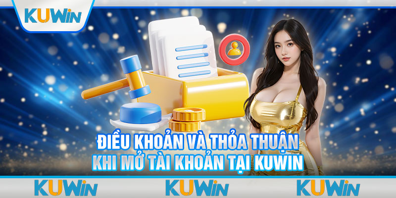 Điều khoản và thỏa thuận khi mở tài khoản tại Kuwin