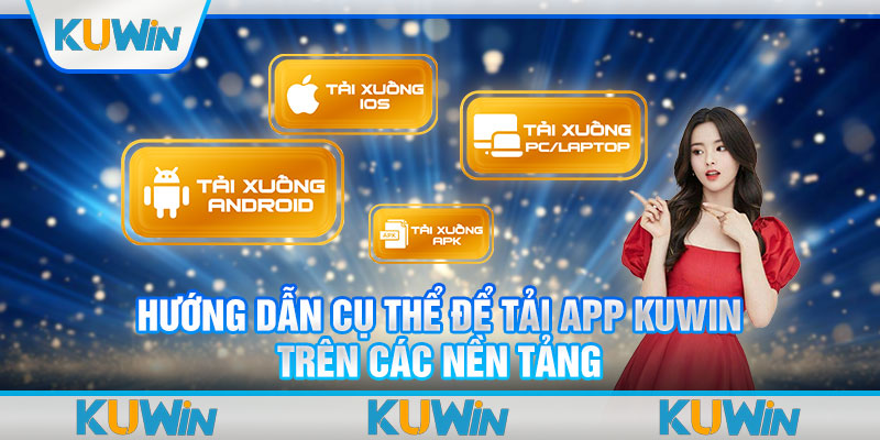 Hướng dẫn cụ thể để tải app Kuwin trên các nền tảng