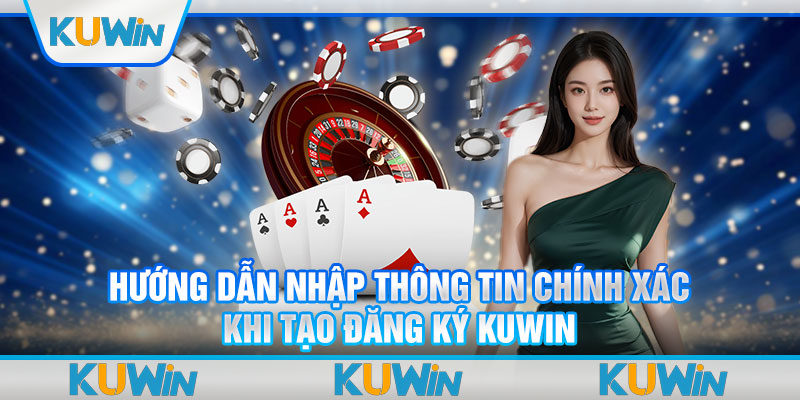 Hướng dẫn nhập thông tin chính xác khi tạo đăng ký Kuwin