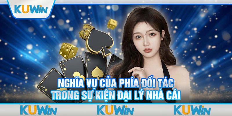 Nghĩa vụ của phía đối tác trong sự kiện đại lý nhà cái