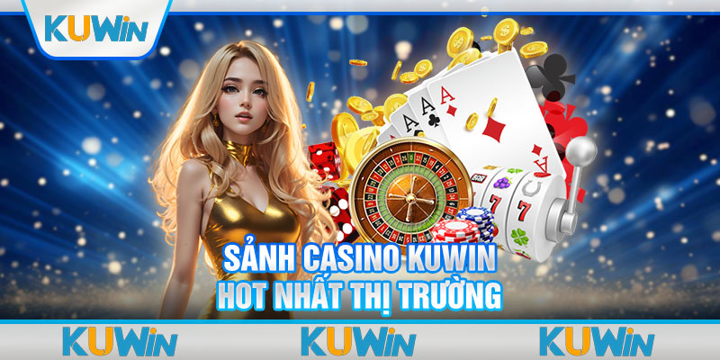 Sảnh casino KUWIN hot nhất thị trường