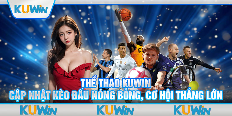 Thể Thao Kuwin - Cập Nhật Kèo Đấu Nóng Bỏng, Cơ Hội Thắng Lớn