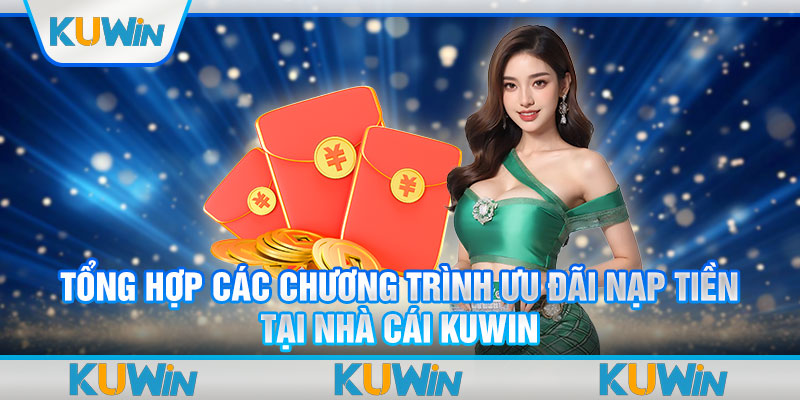 Tổng hợp các chương trình ưu đãi nạp tiền tại nhà cái Kuwin