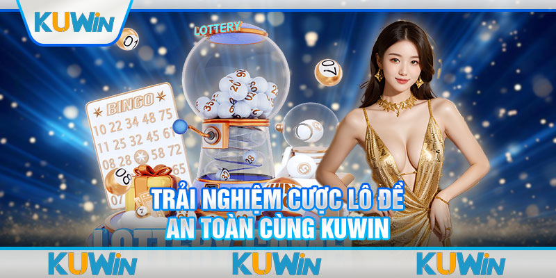 Trải nghiệm cược lô đề an toàn cùng KUWIN