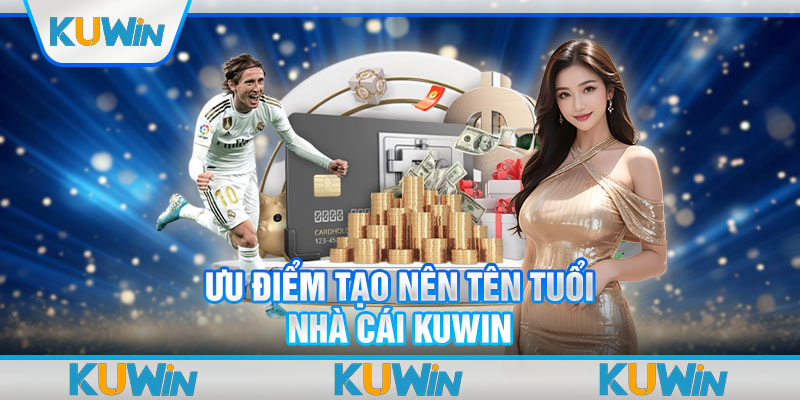 Ưu điểm tạo nên tên tuổi nhà cái Kuwin