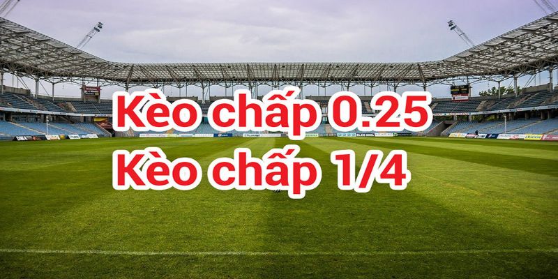 Kèo cược chấp 0.25 trái đọc như thế nào?