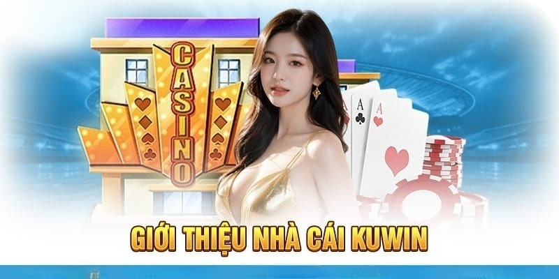 Giới thiệu Kuwin casino hệ thống sòng bài chuẩn Las Vegas